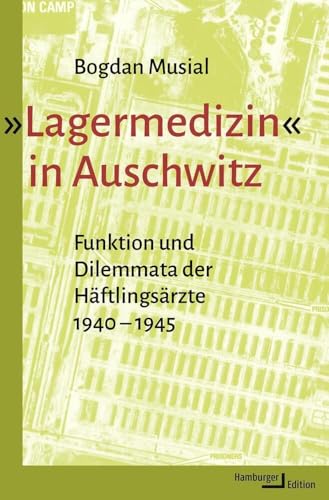 »Lagermedizin« in Auschwitz: Funktion und Dilemmata der Häftlingsärzte 1940-1945