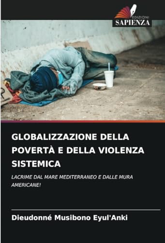GLOBALIZZAZIONE DELLA POVERTÀ E DELLA VIOLENZA SISTEMICA: LACRIME DAL MARE MEDITERRANEO E DALLE MURA AMERICANE! von Edizioni Sapienza
