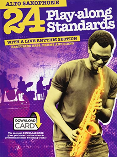 24 Play-Along Standards With A Live Rhythm Section - Alto Saxophone (Book/Audio Download): Featuring Bass, Drums and Piano. With Download Card 24 Play-Along Standards With A Live Rhythm Section - Alto Saxophone (Book/Audio Download): Featuring Bass, Drums and Piano. With Download Card