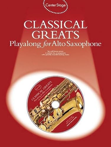 Center Stage Classical Greats Playalong for Alto Sax: Center Stage Series Center Stage Classical Greats Playalong for Alto Sax: Center Stage Series