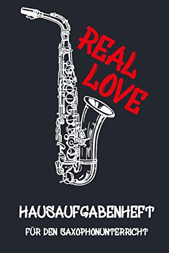 REAL LOVE Hausaufgabenheft für den Saxophonunterricht I Notizbuch inkl. Notenlinienteil: Hausaufgabenheft, Notenlinien, Instrument, Notizen, Kind, Erwachsene, Noten, Musik, Saxophon von Independently published