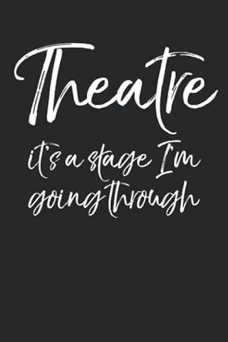 Theatre it's a Stage I'm Going Through: Musical Theatre Journal with Blank Pages to Write in - Theater Notebook for Dramatic Acting Notes: Broadway Gift Idea for Actors von Independently published