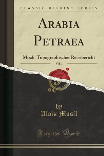Arabia Petraea, Vol. 1 (Classic Reprint): Moab, Topographischer Reisebericht von Forgotten Books