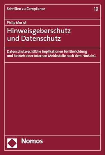 Hinweisgeberschutz und Datenschutz: Datenschutzrechtliche Implikationen bei Einrichtung und Betrieb einer internen Meldestelle nach dem HinSchG (Schriften zu Compliance) von Nomos