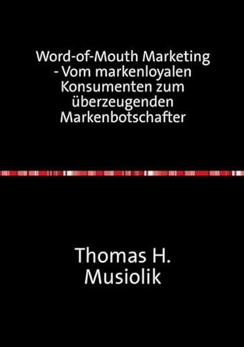 Word-of-Mouth Marketing - Vom markenloyalen Konsumenten zum überzeugenden Markenbotschafter