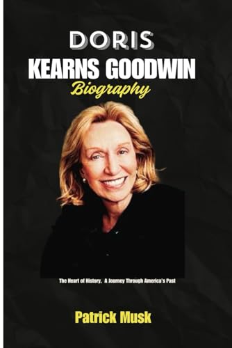 Doris Kearns Goodwin Biography: The Heart of History, A journey through America's past von Independently published