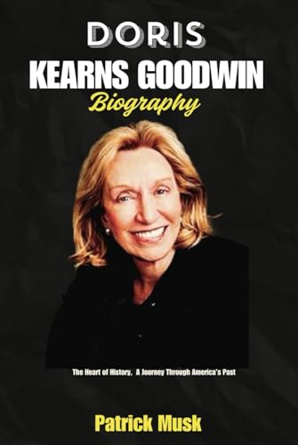 Doris Kearns Goodwin Biography: The Heart of History, A journey through America's past von Independently published