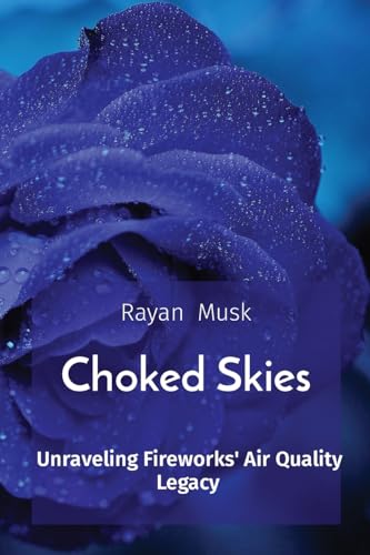 Choked Skies: Unraveling Fireworks' Air Quality Legacy von Rose Publishing