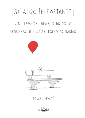 Sé algo importante: Un libro de ideas, dibujos y pequeñas historias extraordinarias (Humor)