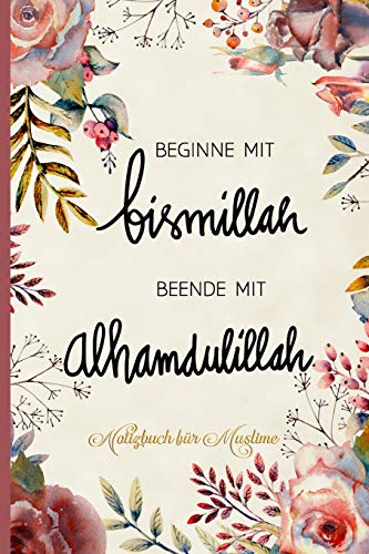 Notizbuch für Muslime: Notizheft, Planer, Journal, Tagebuch und Geschenk für Muslime |120 linierte Seiten | Text: Beginne mit bismillah - Beende mit alhamdulillah