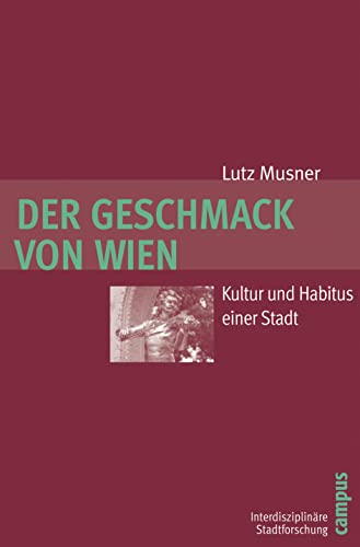 Der Geschmack von Wien: Kultur und Habitus einer Stadt (Interdisziplinäre Stadtforschung, 3)