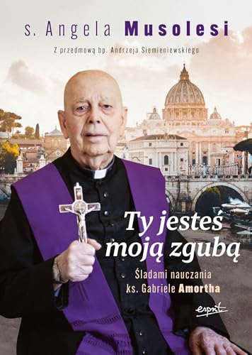 Ty jesteś moją zgubą: Śladami nauczania ks. Gabriele Amortha