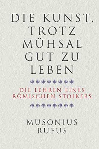 Die Kunst, trotz Mühsal gut zu leben: Die Lehren eines römischen Stoikers