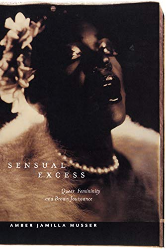 Sensual Excess: Queer Femininity and Brown Jouissance (Sexual Cultures)