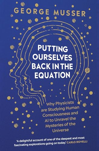 Putting Ourselves Back in the Equation: Why Physicists Are Studying Human Consciousness and AI to Unravel the Mysteries of the Universe von Oneworld Publications