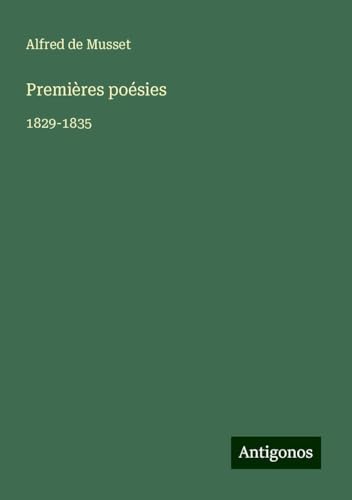 Premières poésies: 1829-1835 Premières poésies: 1829-1835 von Antigonos Verlag
