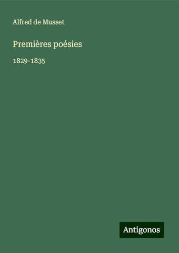 Premières poésies: 1829-1835 Premières poésies: 1829-1835 von Antigonos Verlag