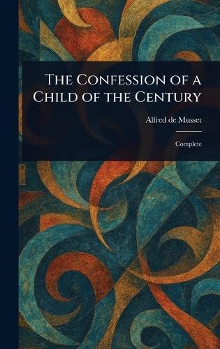 The Confession of a Child of the Century The Confession of a Child of the Century von Anson Street Press