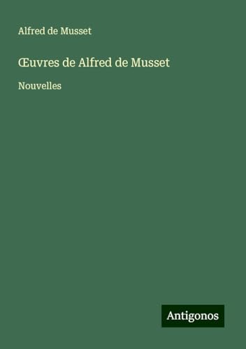 ¿uvres de Alfred de Musset: Nouvelles ¿uvres de Alfred de Musset: Nouvelles von Antigonos Verlag