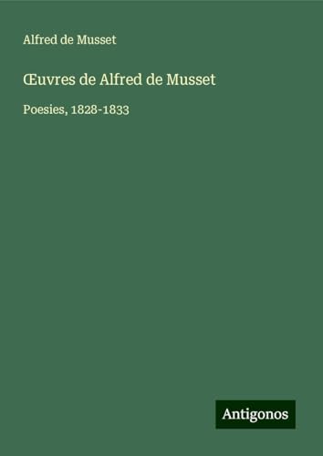 ¿uvres de Alfred de Musset: Poesies, 1828-1833 ¿uvres de Alfred de Musset: Poesies, 1828-1833 von Antigonos Verlag