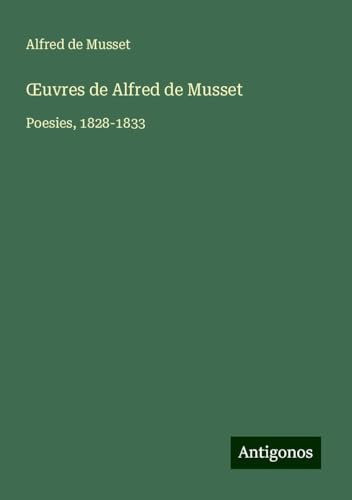 ¿uvres de Alfred de Musset: Poesies, 1828-1833 ¿uvres de Alfred de Musset: Poesies, 1828-1833 von Antigonos Verlag
