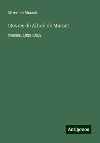 ¿uvres de Alfred de Musset: Poesies, 1833-1852 ¿uvres de Alfred de Musset: Poesies, 1833-1852 von Antigonos Verlag