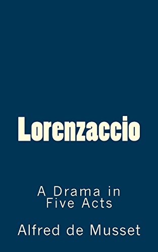 Lorenzaccio: A Drama in Five Acts (TIMELESS CLASSICS)