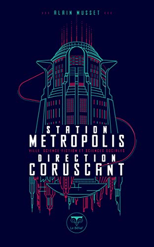 Station Metropolis, Direction Corsucant - Ville, Science-Fiction et Sciences Sociales Station Metropolis, Direction Corsucant - Ville, Science-Fiction et Sciences Sociales