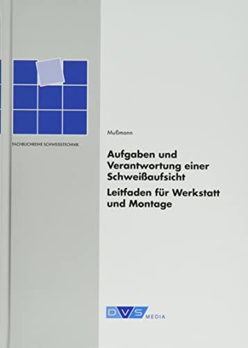 Aufgaben und Verantwortung einer Schweißaufsicht: Leitfaden für Werkstatt und Montage (Fachbuchreihe Schweisstechnik)