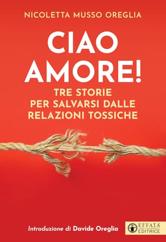Ciao amore! Tre storie per salvarsi dalle relazioni tossiche (Le chiavi della famiglia) von Effatà Editrice