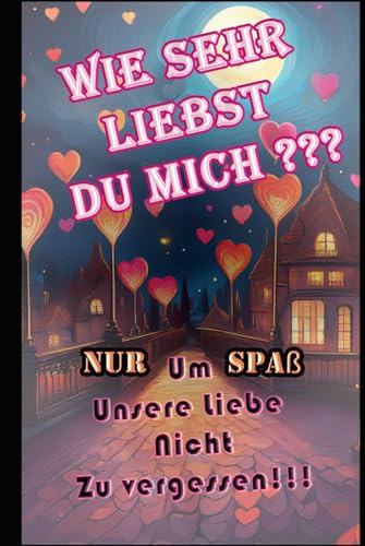 Wie sehr liebst du mich ?: 52 « Bewährungsproben » Um Unsere Liebe Nicht Zu vergessen ! von Independently published