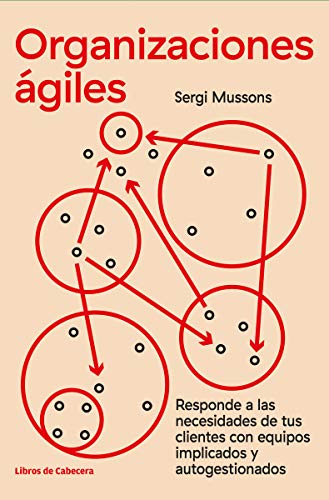 Organizaciones ágiles: Responde a las necesidades de tus clientes con equipos implicados y autogestionados (Temáticos) von Libros de Cabecera