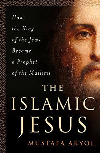 Islamic Jesus: How the King of the Jews Became a Prophet of the Muslims