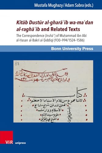 Kit b Dust r al-ghar ib wa-ma dan al-ragh ib and Related Texts: The Correspondence (Insh ) of Mu ammad ibn Ab al- asan al-Bakr al- idd q ... (Ottoman ... al-Bakri al-Siddiqi (930-994/1524-1586)