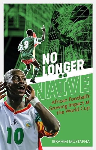 No Longer Naïve: African Football’s Growing Impact at the World Cup von Pitch Publishing Ltd