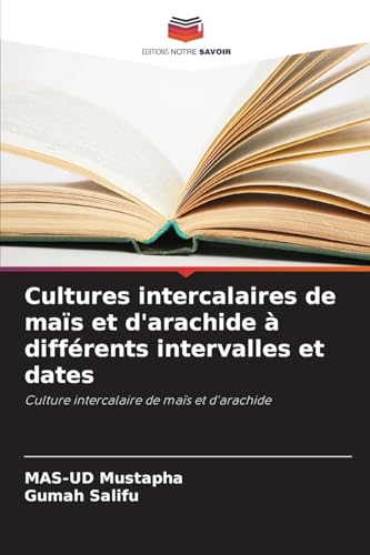 Cultures intercalaires de maïs et d'arachide à différents intervalles et dates: Culture intercalaire de maïs et d'arachide von Editions Notre Savoir