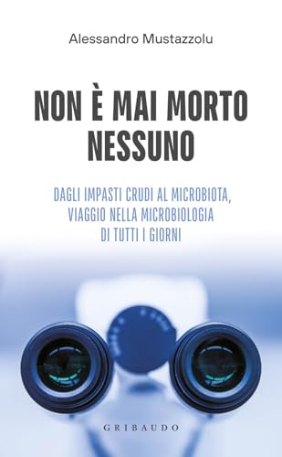 Non è mai morto nessuno. Dagli impasti crudi al microbiota, viaggio nella microbiologia di tutti i giorni (Straordinariamente) von Gribaudo