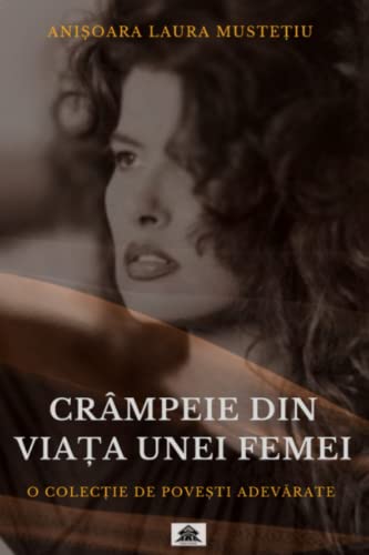 CRÂMPEIE DIN VIAȚA UNEI FEMEI: O COLECȚIE DE POVEȘTI ADEVĂRATE: O ColecȚie de PoveȘti AdevĂrate von Independently published