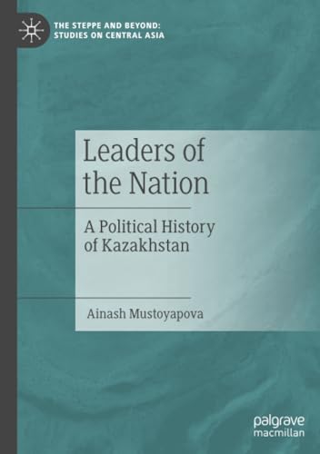 Leaders of the Nation: A Political History of Kazakhstan (The Steppe and Beyond: Studies on Central Asia) von Palgrave Macmillan