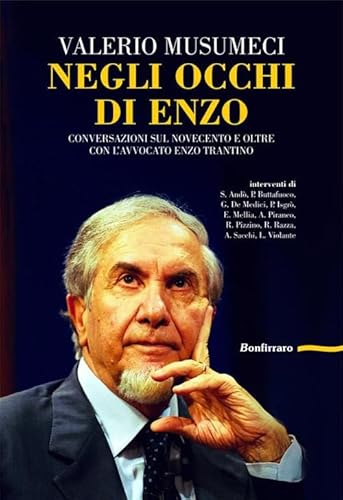 Negli occhi di Enzo. Conversazione sul Novecento e oltre con l'avvocato Enzo Trantino Negli occhi di Enzo. Conversazione sul Novecento e oltre con l'avvocato Enzo Trantino von Bonfirraro