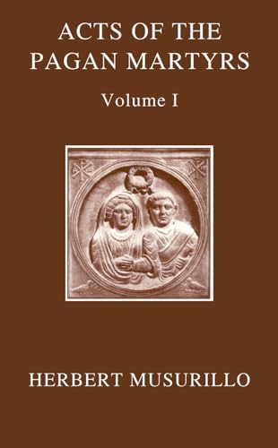The Acts of the Christian Martyrs: The Acts of the Pagan Martyrs, Volume I and The Acts of the Christian Martyrs, Volume II (Oxford Early Christian Texts)
