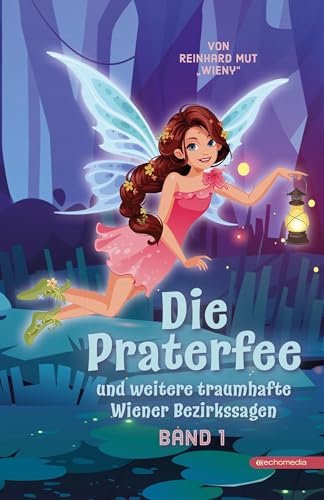 Die Praterfee: und weitere traumhafte Wiener Bezirkssagen von echo medienhaus