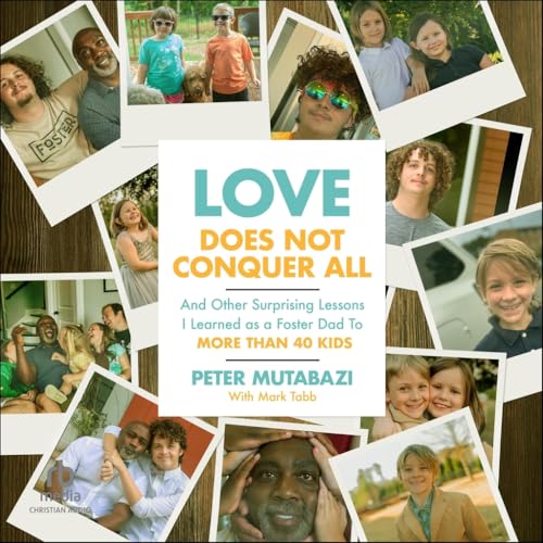 Love Does Not Conquer All: And Other Surprising Lessons I Learned As a Foster Dad to More Than 40 Kids von Christianaudio