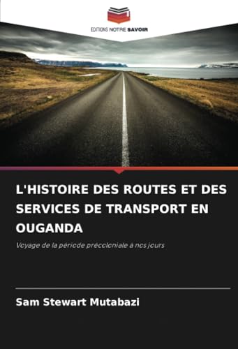 L'HISTOIRE DES ROUTES ET DES SERVICES DE TRANSPORT EN OUGANDA: Voyage de la période précoloniale à nos jours