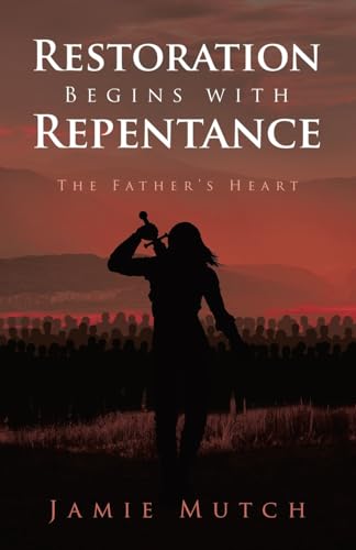 Restoration Begins with Repentance: The Father's Heart von Westbow Press