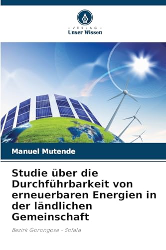 Studie über die Durchführbarkeit von erneuerbaren Energien in der ländlichen Gemeinschaft: Bezirk Gorongosa - Sofala von Verlag Unser Wissen