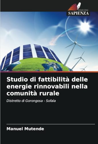 Studio di fattibilità delle energie rinnovabili nella comunità rurale: Distretto di Gorongosa - Sofala von Edizioni Sapienza