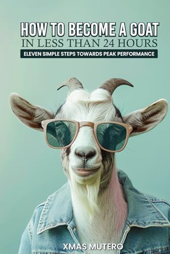 How to Become a GOAT in Less Than Twenty-four Hours: Eleven Simple Steps Towards Peak Performance von Independently published