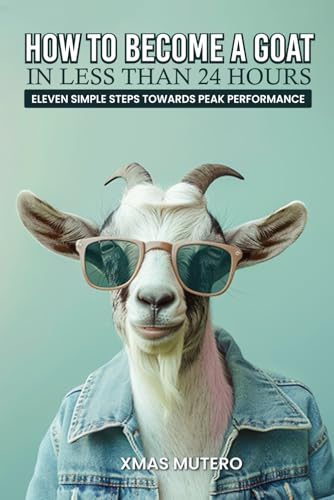 How to Become a GOAT in Less Than Twenty-four Hours: Eleven Simple Steps Towards Peak Performance von Independently published