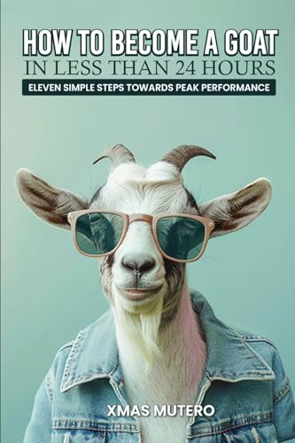 How to Become a GOAT in Less Than Twenty-four Hours: Eleven Simple Steps Towards Peak Performance von Ingramspark